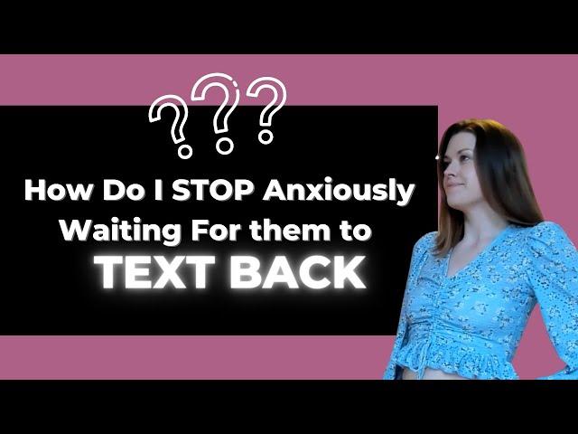 How to Stop Waiting For Their Text Back (for Anxious Attachment)