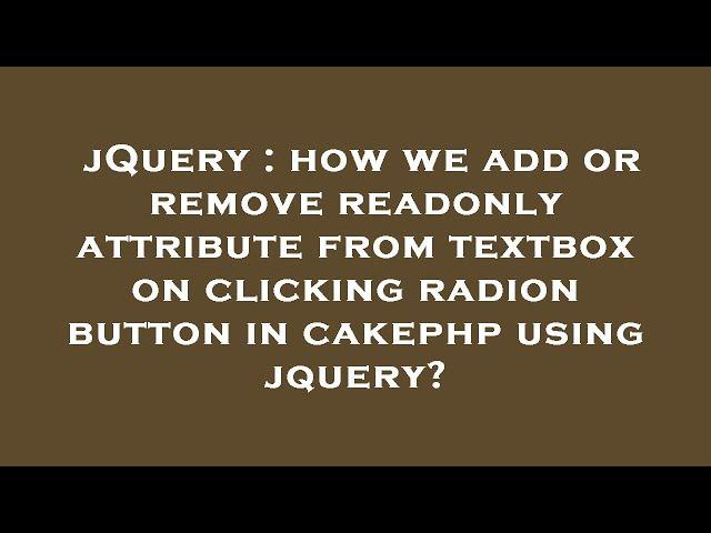 jQuery : how we add or remove readonly attribute from textbox on clicking radion button in cakephp u