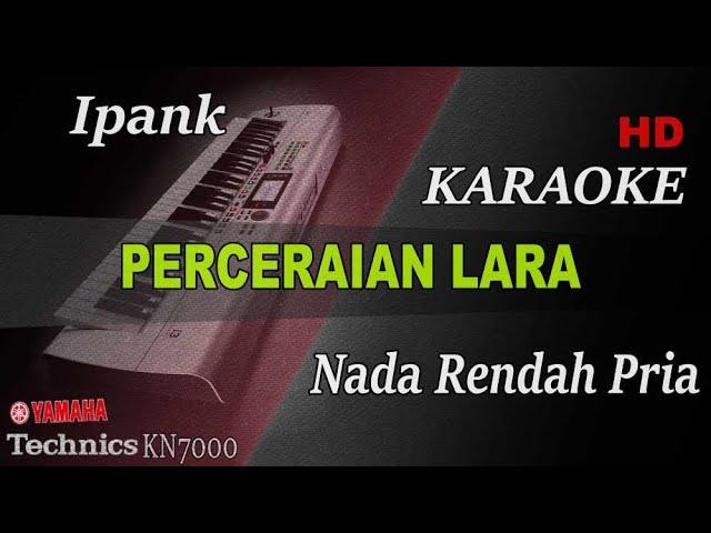 IPANK - PERCERAIAN LARA ( NADA RENDAH PRIA ) || KARAOKE