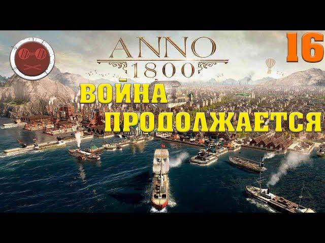 ANNO 1800 - ВОЙНА ПРОДОЛЖАЕТСЯ #16