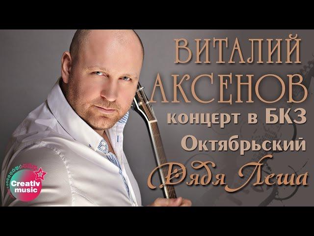 Виталий Аксенов - Дядя Лёша (Концерт в БКЗ Октябрьский)