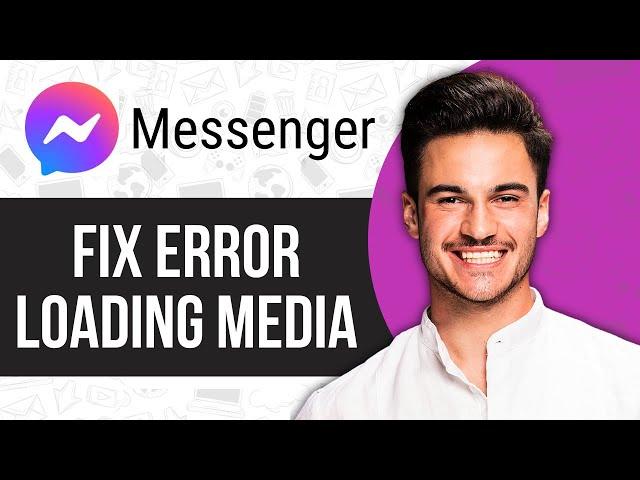 How to Fix Error Loading Media in Messenger