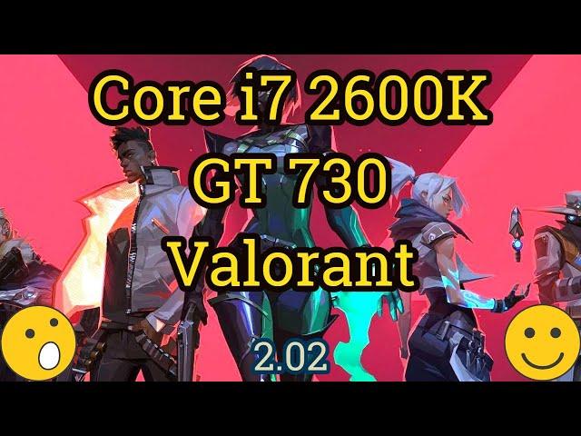 Core i7 2600K + GeForce GT 730 GDDR5 = VALORANT