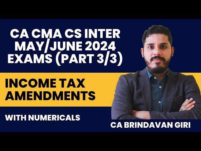 CA CMA CS Inter Income Tax Amendments for May/June 2024 | CA Brindavan Giri (BG) Sir | Last Part