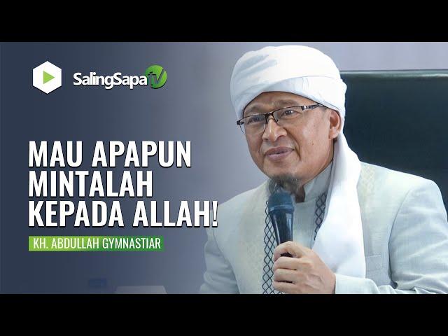 MAU APAPUN MINTALAH KEPADA ALLAH | KH. ABDULLAHGYMNASTIAR