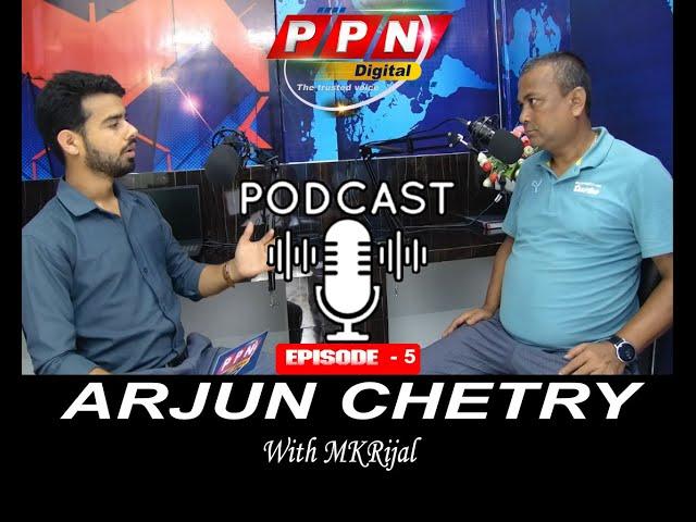 PPN PODCAST-EPISODE- 5 II WITH ARJUN CHETRY.#ppndigital