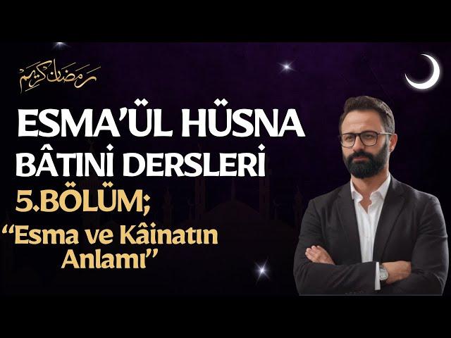 5. Ders : Esma ve Kâinatın Anlamı