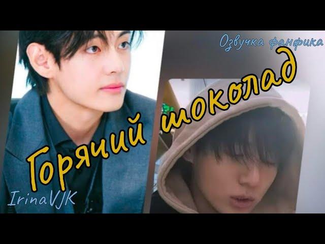 ГОРЯЧИЙ ШОКОЛАД | Озвучка фанфика  | IrinaVJK bts #фанфик