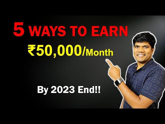 5 Ways To Generate ₹50,000/Month (By 2023 END)