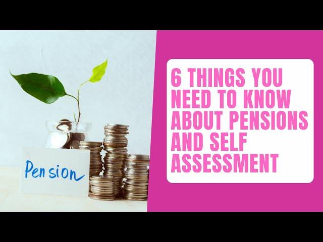 6 Things You Need To Know About Pensions And Self Assessment