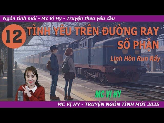 Truyện ngắn Mc Vị Hy | TÌNH YÊU TRÊN ĐƯỜNG RAY SỐ PHẬN 12 | Linh hồn run rẩy - Ngược Tâm Cảm Động