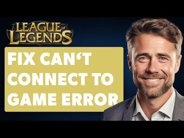 How to Fix League of Legends Can't Connect to Game Error (Full 2024 Guide)