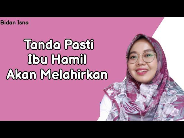 TANDA TANDA MELAHIRKAN SUDAH DEKAT, TANDA PASTI AKAN MELAHIRKAN, BIDAN ISNA