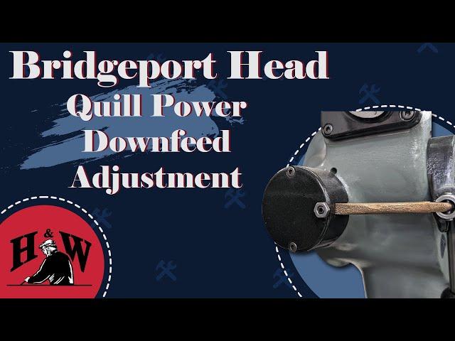 Quill Power Downfeed Adjustment