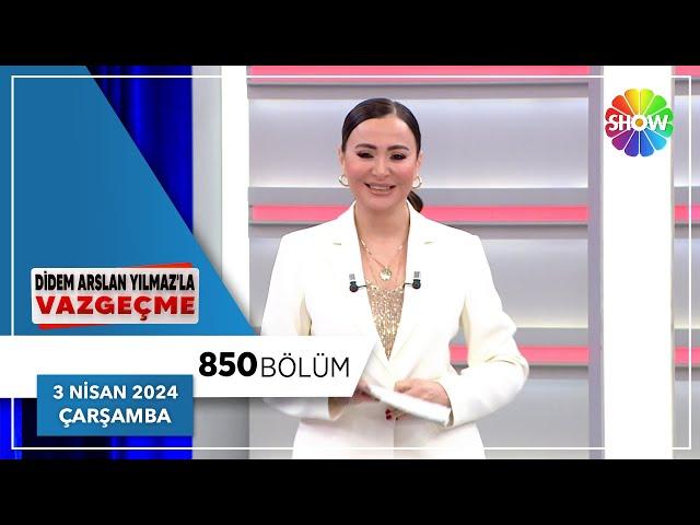 Didem Arslan Yılmaz'la Vazgeçme 850. Bölüm | 3 Nisan 2024