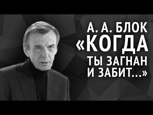 Александр Блок. Когда ты загнан и забит...