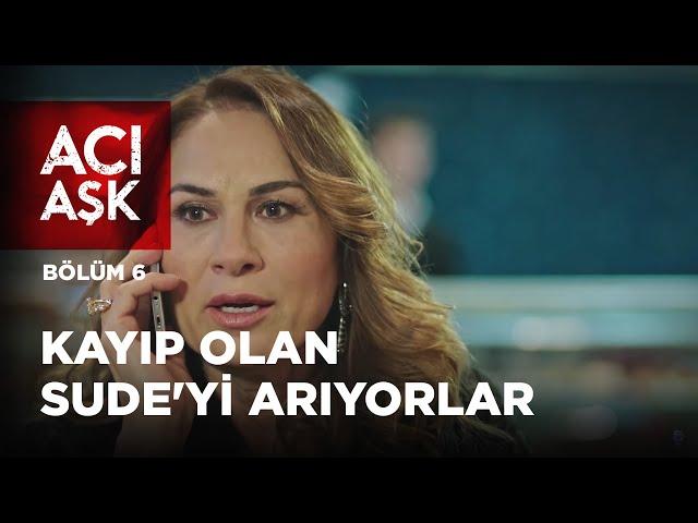 Kayıp Olan Sude'yi Arıyorlar | Acı Aşk 6.Bölüm