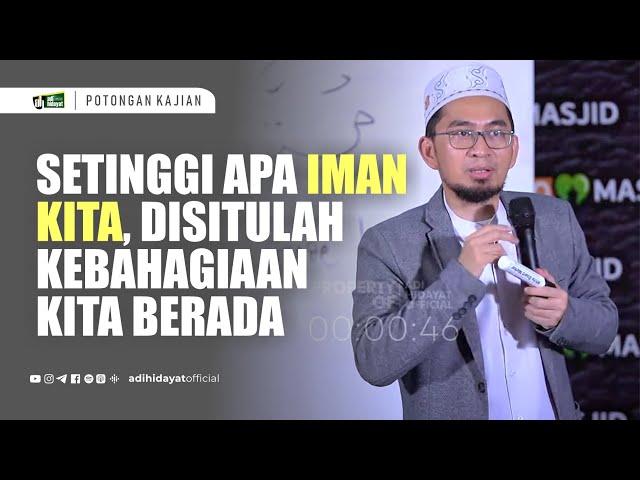 Setinggi Apa Iman Kita, Disitulah Kebahagiaan Kita Berada - Ustadz Adi Hidayat