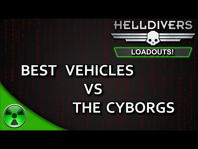 Best Vehicles vs the Cyborgs [Helldivers LoadOuts!]