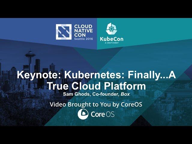 Keynote: Kubernetes: Finally...A True Cloud Platform by Sam Ghods, Co-founder, Box