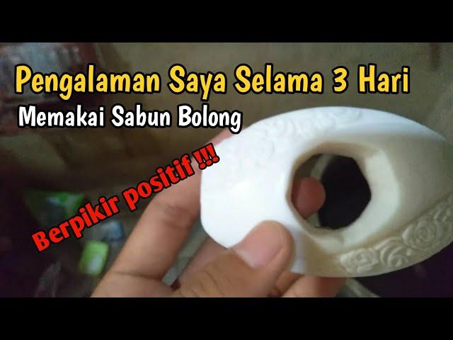 Pengalaman Saya Selama 3 Hari Memakai Sabun Bolong || Berpikir Positif