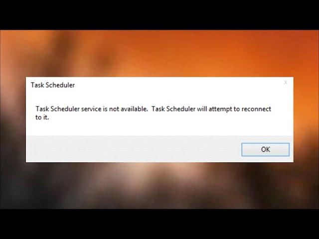 Task Scheduler Service Is Not Available - Task Scheduler Will Attempt To Reconnect to it - Fix