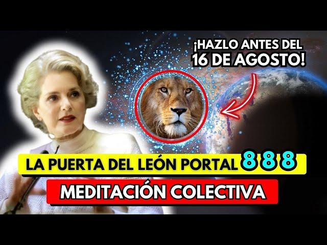 HAZLO AHORA! MEDITACIÓN COLECTIVA Portal 888 Puerta Del LEÓN (MANIFIESTA MILAGROS)Dolores Cannon