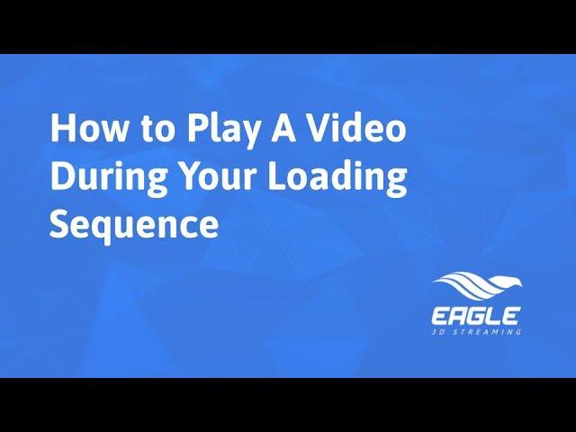 Eagle 3D Streaming - How to Play A Video During Your Loading Sequence in Pixel Streaming Platform