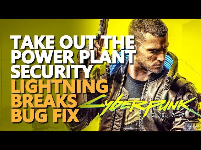 Take out the power plant security Cyberpunk 2077 Lightning Breaks Fix