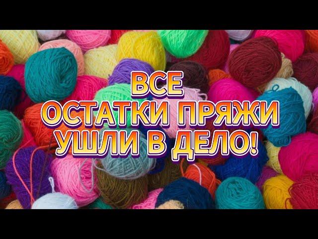  НЕ ВЫБРАСЫВАЙТЕ ОСТАТКИ ПРЯЖИ! Из них можно связать НЕВЕРОЯТНУЮ КРАСОТУ. Вязание для НАЧИНАЮЩИХ