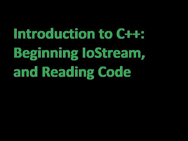 Introduction to C++: Beginning IoStream and Reading Code