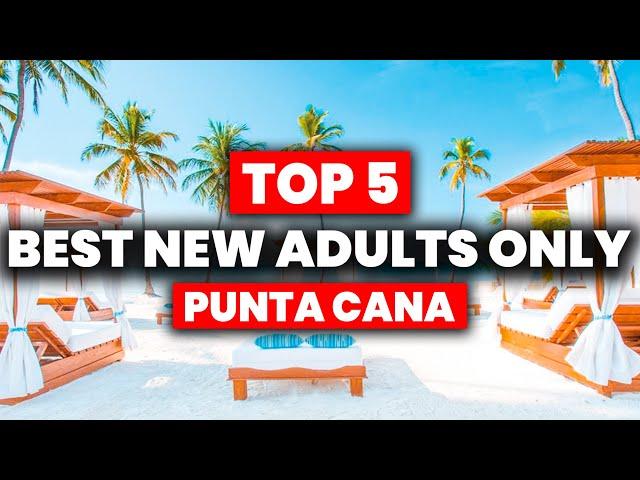 TOP 5 NEW Adults Only All-Inclusive Resorts In PUNTA CANA (2024)