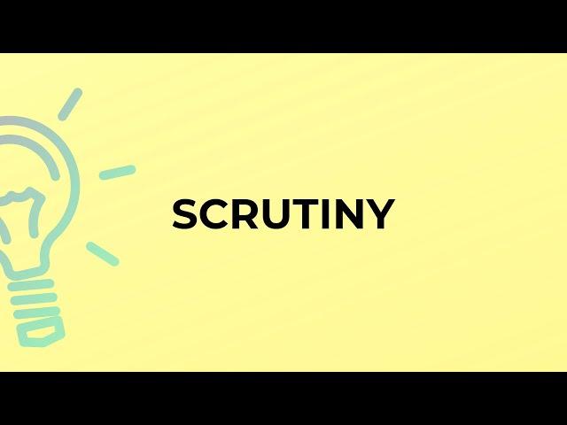 What is the meaning of the word SCRUTINY?