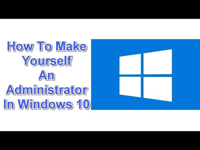 How To Make Yourself An Administrator In Windows 10