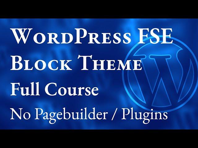 How to Create a Custom WordPress FSE (Full Site Editing) Block Theme from Scratch – Full Course 2023