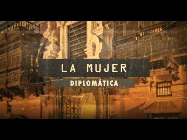 La Mujer Diplomática Peruana (Academia Diplomática del Perú Javier Pérez de Cuéllar)