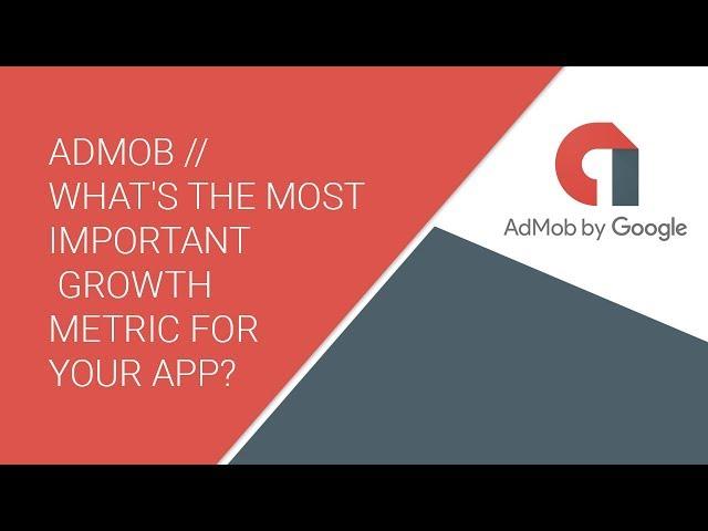 AdMob // What's the most important growth metric for your app?