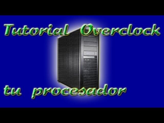 Tutorial como Overcloackear tu procesador by tutukaX