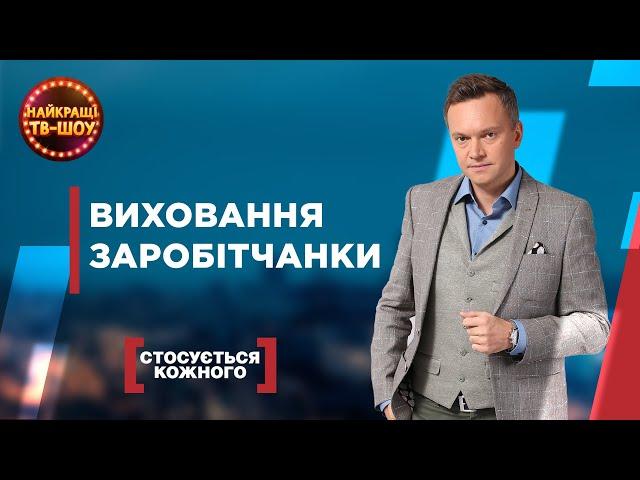 ВИХОВАННЯ ЗАРОБІТЧАНКИ | НАЙПОПУЛЯРНІШІ ВИПУСКИ СТОСУЄТЬСЯ КОЖНОГО | НАЙКРАЩІ ТВ-ШОУ