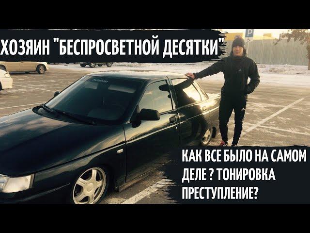 «БЕСПРОСВЕТНАЯ ДЕСЯТКА» КАК ВСЕ БЫЛО НА САМОМ ДЕЛЕ?! ТОНИРОВКА - не преступление!