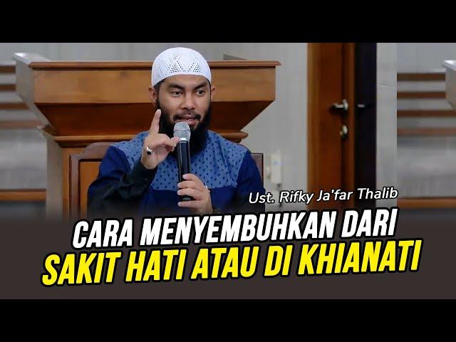 PERNAH SAKIT HATI ATAU DI KHIANATI Sembuhkan Dengan Cara Ini - Ust Rifky Ja'far Thalib