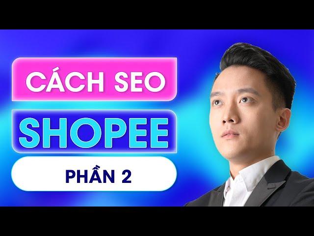 Cách đăng sản phẩm lên shopee và hướng dẫn SEO shopee 2021 lên top tìm kiếm trong 7 ngày | Phần 2