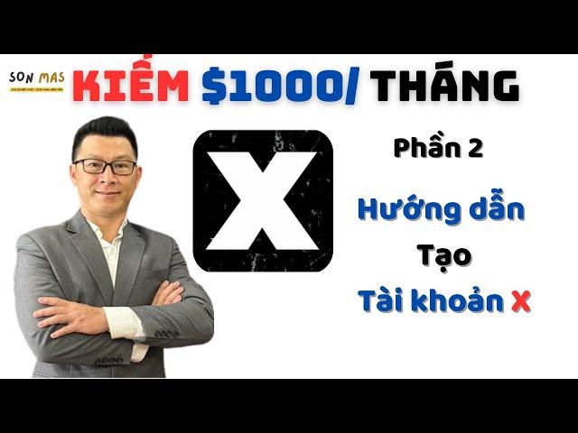 Kiếm Tiền $1000 Với X (Twitter) I Phần 2: Cách Tạo Tài Khoản X I Nguyễn Đình Sơn - Son Mas