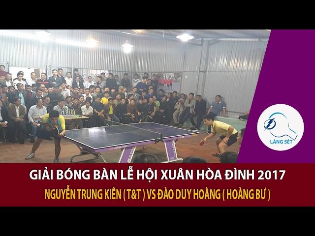 Đào Duy Hoàng ( Bư ) vs Nguyễn Trung Kiên (T&T) - Chung Kết Giải Bóng Bàn Lễ Hội Xuân Hòa Đình 2017