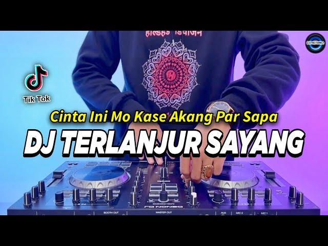 DJ TERLANJUR SAYANG - CINTA INI MO KASE AKANG PAR SAPA REMIX FULL BASS VIRAL TIKTOK TERBARU 2024