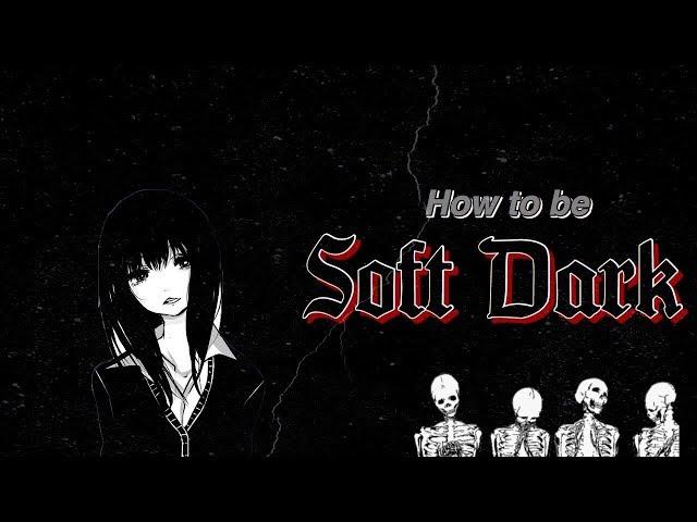 How to be SOFT DARK // Aesthetic