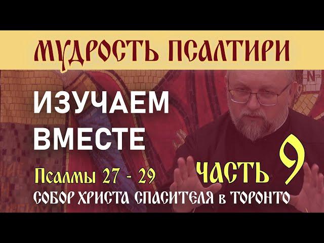 Часть 9.  Мудрость Псалтири: Изучаем вместе  Псалмы 27, 28, 29