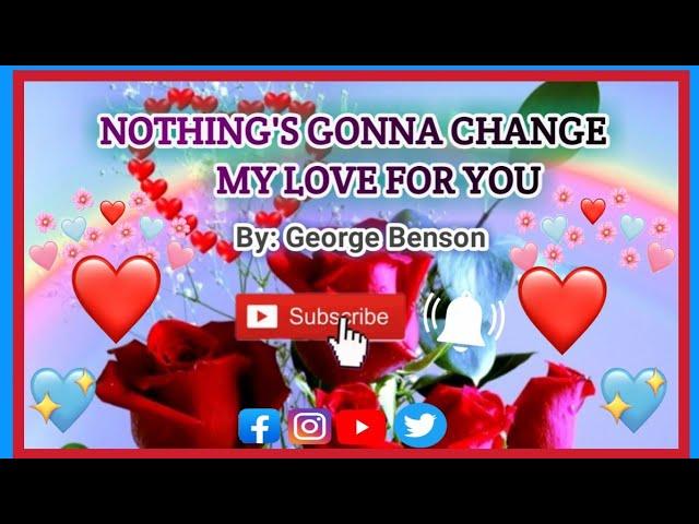 Nothing's Gonna Change My Love For You ( by: George Benson) with lyrics