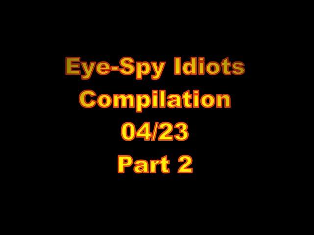 Eye-Spy Idiots Compilation 04/23 Part2