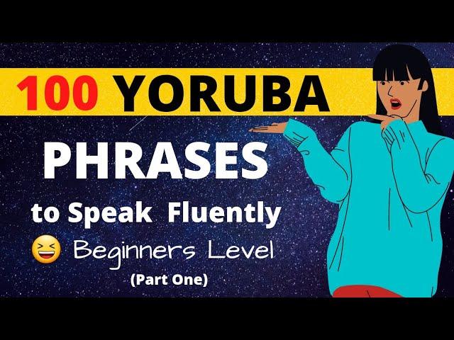 LEARN 100 YORÙBÁ SHORT PHRASES FOR BEGINNER'S TO SPEAK FLUENTLY (Part 1)